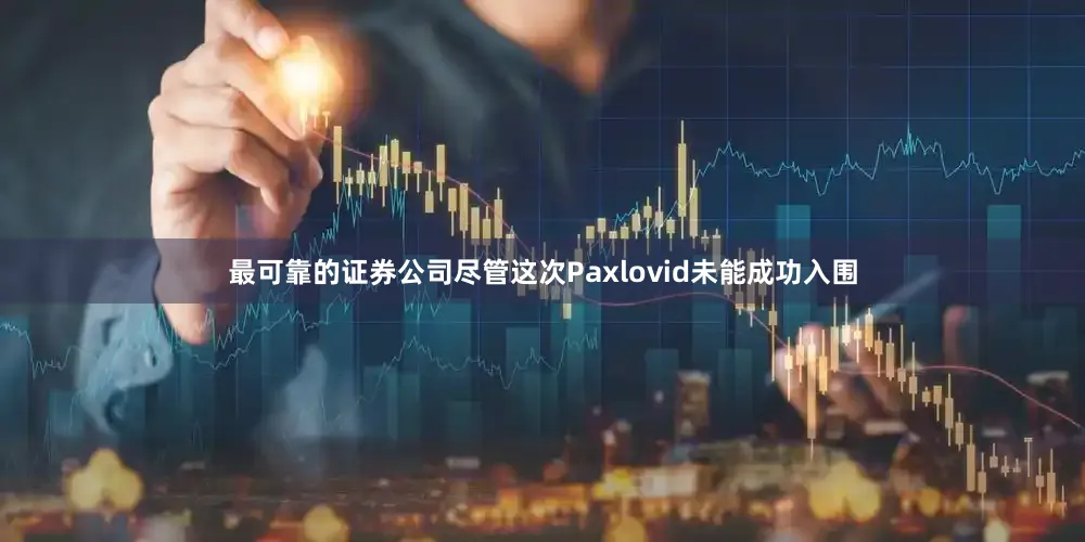 最可靠的证券公司　　尽管这次Paxlovid未能成功入围