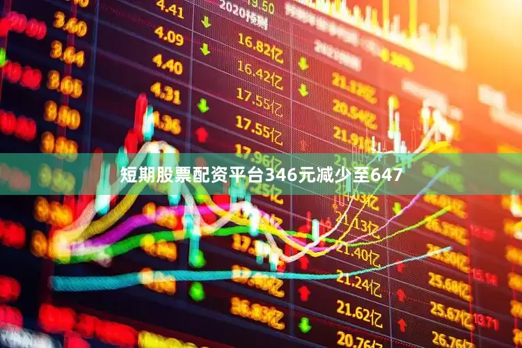 短期股票配资平台346元减少至647
