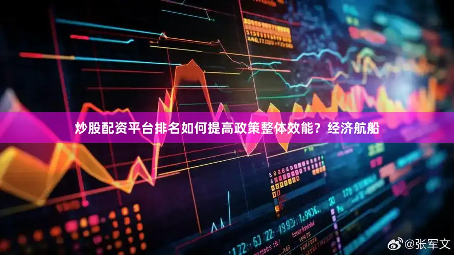 炒股配资平台排名如何提高政策整体效能？经济航船