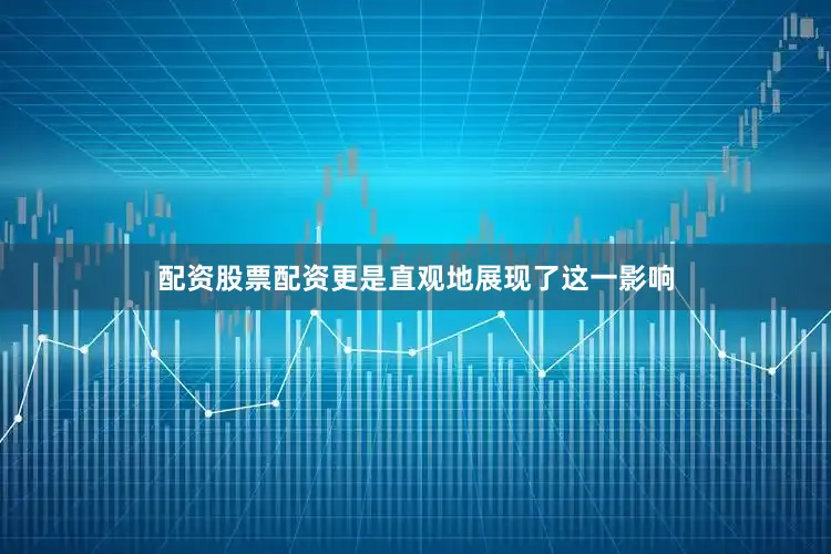 配资股票配资更是直观地展现了这一影响