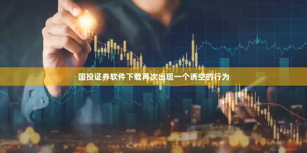 国投证券软件下载再次出现一个诱空的行为