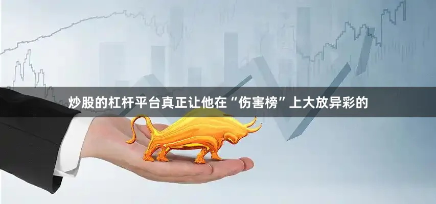 炒股的杠杆平台真正让他在“伤害榜”上大放异彩的